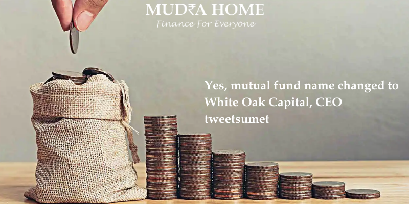 Yes, mutual fund name changed to White Oak Capital, CEO tweetsumet - (A)