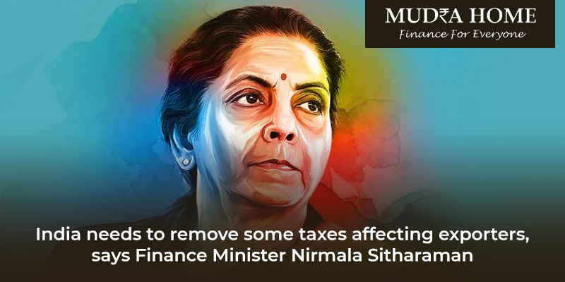 India needs to remove some taxes affecting exporters, says Finance Minister Nirmala Sitharaman